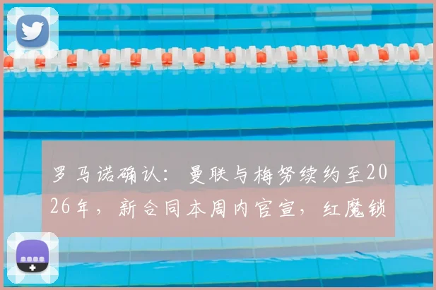 罗马诺确认：曼联与梅努续约至2026年，新合同本周内官宣，红魔锁定未来中场核心
